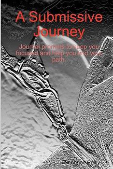 Paperback A Submissive Journey: Journal Prompts To Keep You Focused And Help You Find Your Path Book