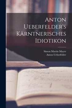 Paperback Anton Ueberfelder's kärntnerisches Idiotikon [German] Book