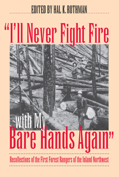 "I'll Never Fight Fire with My Bare Hands Again": Recollections of the First Forest Rangers of the Inland Northwest - Book  of the Development of Western Resources