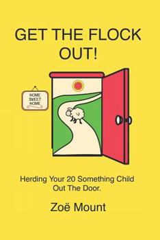 Paperback Get the Flock Out!: Getting Your 20 Something Year Olds to Move Out-- Once and for All! Book