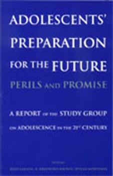 Adolescents' Preparation for the Future: Perils and Promise:A Report of the Study Group on Adolescence in the 21st Century (Journal of Research on Adolescence)