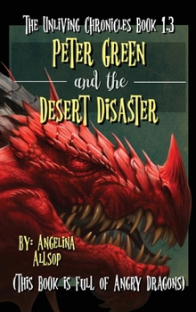 Peter Green & the Desert Disaster: This Book is Full of Angry Dragons (The Unliving Chronicles)
