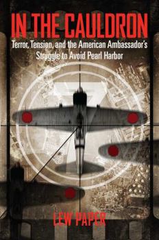 Hardcover In the Cauldron: Terror, Tension, and the American Ambassador's Struggle to Avoid Pearl Harbor Book