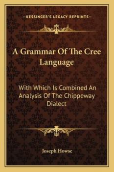 Paperback A Grammar Of The Cree Language: With Which Is Combined An Analysis Of The Chippeway Dialect Book