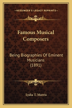 Famous Musical Composers Being Biographies of Eminent Musicians (Classic Reprint)