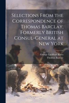 Paperback Selections From the Correspondence of Thomas Barclay, Formerly British Consul-General at New York Book