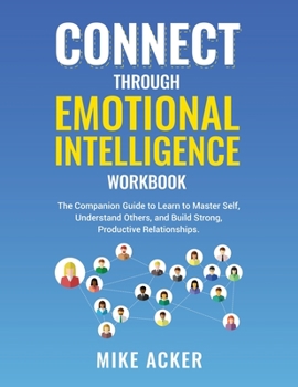 Paperback Connect through Emotional Intelligence Workbook: The companion guide to learn to master self, understand others, and build strong, productive relation Book