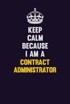 Paperback Keep Calm Because I Am A Contract Administrator: Motivational and inspirational career blank lined gift notebook with matte finish Book