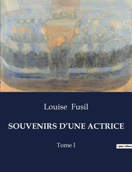 Paperback Souvenirs d'Une Actrice: Mémoires d'une actrice du XIXe siècle: entre théâtre et histoire [French] Book