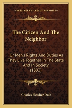 Paperback The Citizen And The Neighbor: Or Men's Rights And Duties As They Live Together In The State And In Society (1893) Book