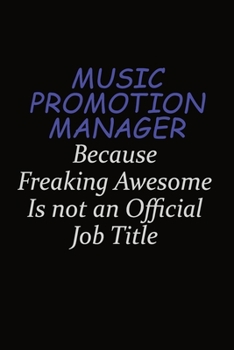 Music Promotion Manager Because Freaking Awesome Is Not An Official Job Title: Career journal, notebook and writing journal for encouraging men, women and kids. A framework for building your career.