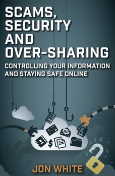 Paperback Scams, Security and Over-Sharing: Controlling Your Information and Staying Safe Online Book