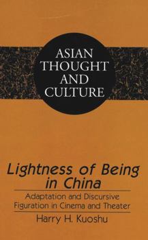 Lightness of Being in China: Adaptation and Discursive Figuration in Cinema and Theater (Asian Thought and Culture, V. 37)