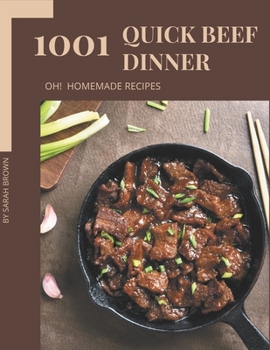 Paperback Oh! 1001 Homemade Quick Beef Dinner Recipes: A Homemade Quick Beef Dinner Cookbook You Will Love Book