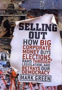 Hardcover Selling Out: How Big Corporate Money Buys Elections, Rams Through Legislation, and Betrays Our Democracy Book