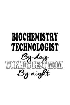Paperback Biochemistry Technologist By Day World's Best Mom By Night: Best Biochemistry Technologist Notebook, Biochemistry Scientistry Techno Worker Journal Gi Book
