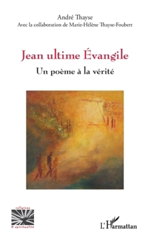 Jean ultime Évangile: Un poème à la vérité (Religions Et Spiritualité) (French Edition)
