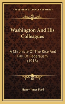 Washington & His Colleagues: A Chronicle of the Rise and Fall of Federalism - Book #14 of the Chronicles of America