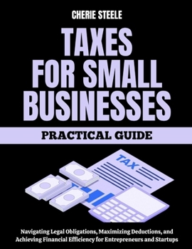 Paperback Tax For Small Businesses: A Practical Guide to Navigating Legal Obligations, Maximizing Deductions, and Achieving Financial Efficiency for Entrepreneu Book