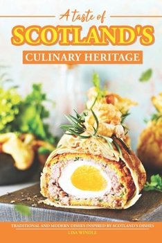 Paperback A Taste of Scotland's Culinary Heritage: Traditional and Modern Dishes Inspired by Scotland's Dishes Book