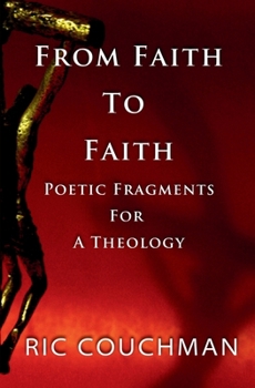 From Faith to Faith: Poetic Fragments for a Theology