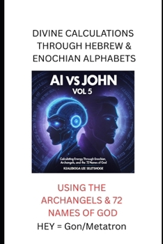 AI VS JOHN VOL 5:: Calculating Energy Through Enochian, Archangels and the 72 Names of God