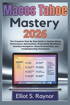 Paperback MacOS Tahoe Mastery 2026: The Complete Step By Step Guide To System Setup, Performance Optimization, Productivity Workflows, Interface Navigation, Sec Book