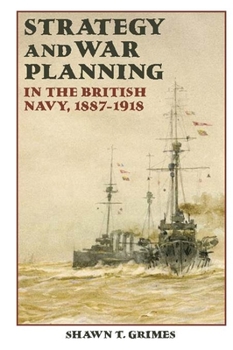 Hardcover Strategy and War Planning in the British Navy, 1887-1918 Book