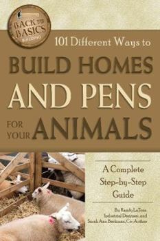 Paperback 101 Different Ways to Build Homes and Pens for Your Animals: A Complete Step-By-Step Guide Book