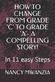Paperback How to Change from Grade 'c' to Grade 'a'- A Compelling Story!: In 11 easy Steps Book