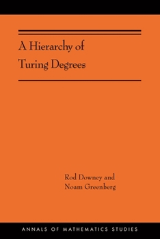 Hardcover A Hierarchy of Turing Degrees: A Transfinite Hierarchy of Lowness Notions in the Computably Enumerable Degrees, Unifying Classes, and Natural Definab Book