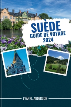 Guide de Voyage Suède 2024: Expériences mémorables: votre guide incontournable de la Suède, y compris les principaux sites touristiques, les senti