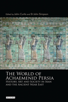 Paperback The World of Achaemenid Persia: History, Art and Society in Iran and the Ancient Near East Book