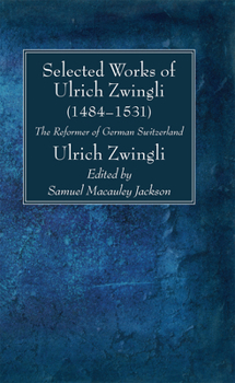 Paperback Selected Works of Huldreich Zwingli: The Reformer of German Switzerland (1484-1531) Book