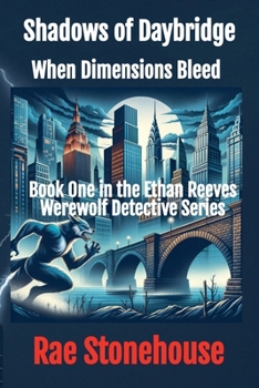 Shadows of Daybridge: When Dimensions Bleed (The Ethan Reeves Werewolf Detective)