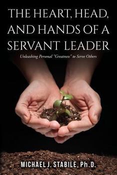 Paperback The Heart, Head, and Hands of a Servant Leader: Unleashing Personal Greatness to Serve Others Book