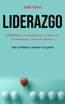 Paperback Liderazgo: Habilidades para influenciar, comunicar efectivamente y alcanzar objetivos (Sea confiado e inspire a la gente) [Spanish] Book