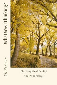 Paperback What Was I Thinking?: Philosophical Poetry and Ponderings Book