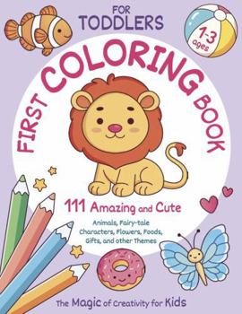 Paperback First Coloring Book for Toddlers Ages 1-3. 111 Amazing and Cute Animals, Fairy-tale Characters, Flowers, Foods, Gifts, and other Themes. Magic of Creativity for Kids Book