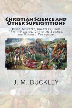 Paperback Christian Science and Other Superstitions: Being Selected Chapters From "Faith-Healing, Christian Science, and Kindred Phenomena Book
