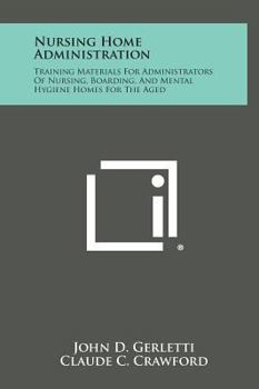 Nursing Home Administration: Training Materials for Administrators of Nursing, Boarding, and Mental Hygiene Homes for the Aged