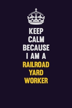 Paperback Keep Calm Because I Am A Railroad Yard Worker: Motivational and inspirational career blank lined gift notebook with matte finish Book