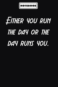 Either you run the day or the day runs you.  : Personal Office Motivations Notebook: Blank lined journal diary Size at 6 x 9 with 120 pages