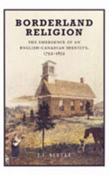 Paperback Borderland Religion: The Emergence of an English-Canadian Identity, 1792-1852 Book