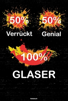 50% Verrückt 50% Genial 100% Glaser Notizbuch: Glaser Journal DIN A5 liniert 120 Seiten Geschenk (German Edition)