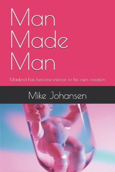 Man Made Man: Mankind has become inferior to his own creation