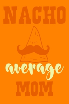 Paperback Nacho Average Mom: Blank Lined Notebook Journal: Mothers Mommy Gift Journal 6x9 110 Blank Pages Plain White Paper Soft Cover Book