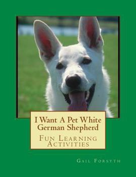Paperback I Want A Pet White German Shepherd: Fun Learning Activities Book