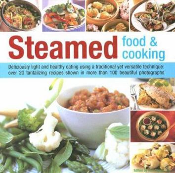 Hardcover Steamed Food & Cooking: Deliciously Light and Healthy Eating Using a Traditional Yet Versatile Technique: 20 Tantalizing Recipes Shown in More Book