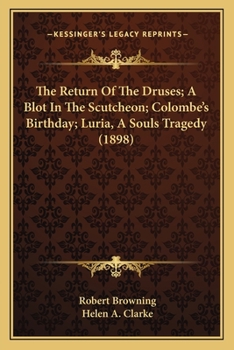 The Return Of The Druses; A Blot In The Scutcheon; Colombe's Birthday; Luria, A Souls Tragedy